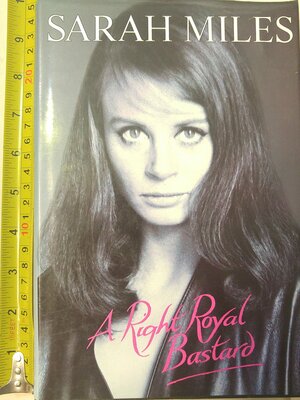 A Right Royal Bastard: The Autobiography of Sarah Miles by Sarah Miles