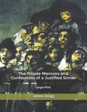 The Private Memoirs and Confessions of a Justified Sinner: Large Print by James Hogg