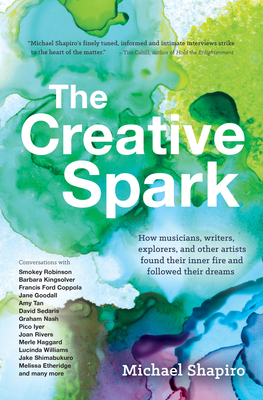 The Creative Spark: How Musicians, Writers, Explorers, and Other Artists Found Their Inner Fire and Followed Their Dreams by Michael Shapiro