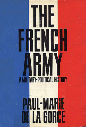 The French Army:A Military-Political History by Paul-Marie de La Gorce, Kenneth Douglas