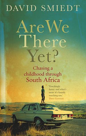 Are We There Yet?: Chasing a Childhood Through South Africa by David Smiedt