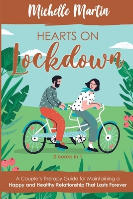 Hearts on Lockdown: 2 Books in 1: A Couple's Therapy Guide for Maintaining a Happy and Healthy Relationship That Lasts Forever: 2 Books in by Michelle Martin