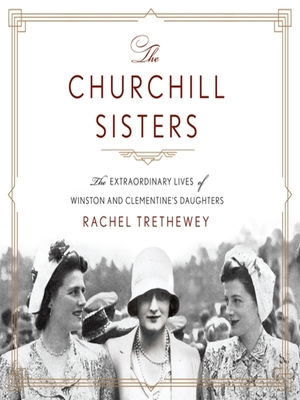 The Churchill Sisters: The Extraordinary Lives of Winston and Clementine's Daughters by Rachel Trethewey