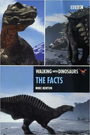 Walking With Dinosaurs: The Facts by Michael J. Benton