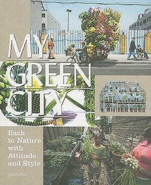 My Green City: Back to Nature with Attitude and Style by Robert Klanten, K. Bolhofer, Sven Ehmann