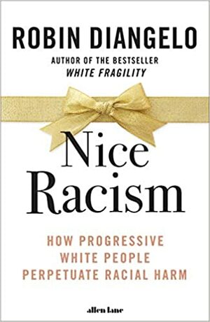 Niceness Is Not Courageous: How Well-Meaning White Progressives Maintain Racism by Robin DiAngelo