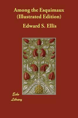 Among the Esquimaux (Illustrated Edition) by Edward S. Ellis