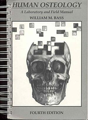 Human Osteology: A Laboratory and Field Manual by William M. Bass