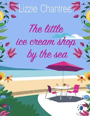 The Little Ice Cream Shop By The Sea by Lizzie Chantree