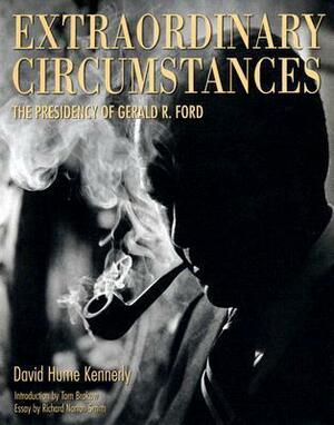 Extraordinary Circumstances: The Presidency of Gerald R. Ford by David Hume Kennerly, Richard Norton Smith