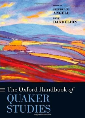 The Oxford Handbook of Quaker Studies by Pink Dandelion, Stephen W. Angell