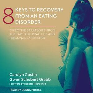 8 Keys to Recovery from an Eating Disorder: Effective Strategies from Therapeutic Practice and Personal Experience by Carolyn Costin, Gwen Schubert Grabb