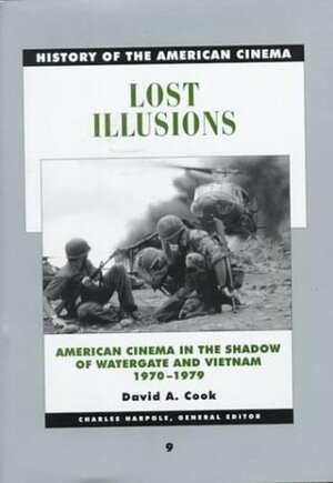 History of the American Cinema: Lost Illusions: American Cinema in the Age of Watergate and Vietnam, 1970-1979 by David A. Cook