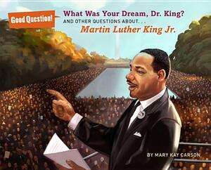 What Was Your Dream, Dr. King?: And Other Questions About... Martin Luther King Jr. by Mary Kay Carson