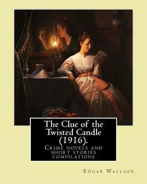 The Clue of the Twisted Candle (1916). By: Edgar Wallace: Crime novels and short stories compilations by Edgar Wallace
