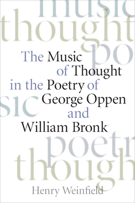 The Music of Thought in the Poetry of George Oppen and William Bronk by Henry Weinfield