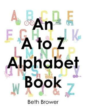 An A to Z Alphabet Book by Beth Brower