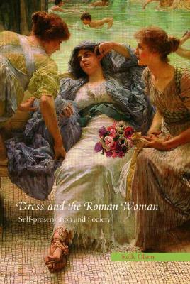 Dress and the Roman Woman: Self-Presentation and Society by Kelly Olson