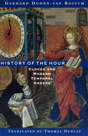 History of the Hour: Clocks and Modern Temporal Orders by Gerhard Dohrn-van Rossum, Thomas Dunlap