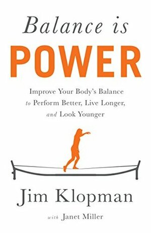 Balance is Power: Improve Your Body's Balance to Perform Better, Live Longer, and Look Younger by Jim Klopman, Janet Miller