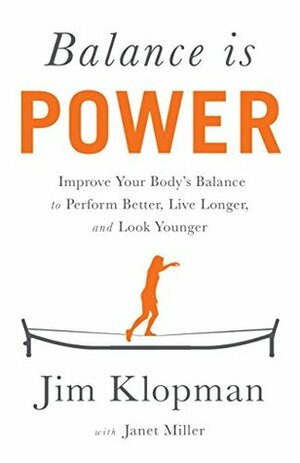 Balance is Power: Improve Your Body's Balance to Perform Better, Live Longer, and Look Younger by Jim Klopman, Janet Miller