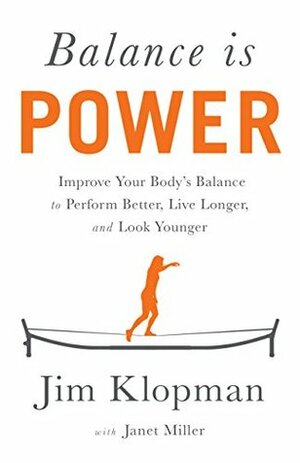 Balance is Power: Improve Your Body's Balance to Perform Better, Live Longer, and Look Younger by Janet Miller, Jim Klopman