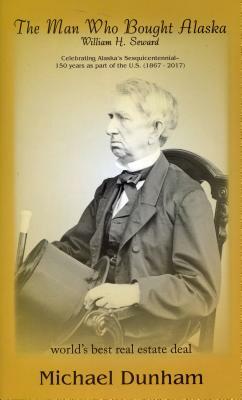 The Man Who Bought Alaska: William H. Seward by Michael Dunham