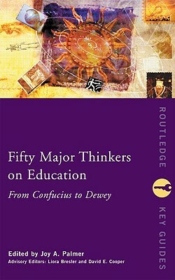 Fifty Major Thinkers on Education: From Confucius to Dewey by 