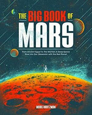 The Big Book of Mars: From Ancient Egypt to The Martian, A Deep-Space Dive into Our Obsession with the Red Planet by Marc Hartzman