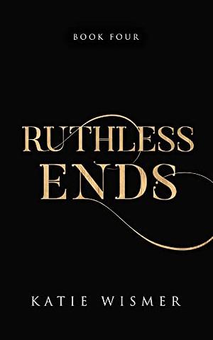 Ruthless Ends by Katie Wismer