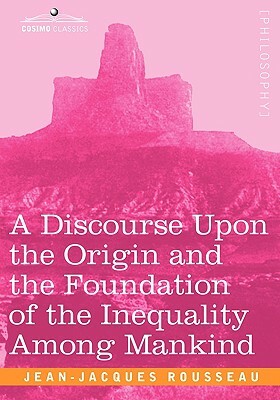 A Discourse Upon the Origin and the Foundation of the Inequality Among Mankind by Jean-Jacques Rousseau