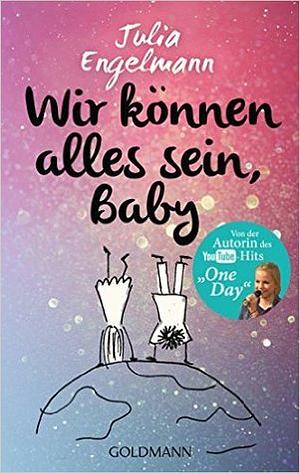 Wir können alles sein, Baby by Julia Engelmann