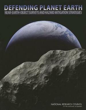 Defending Planet Earth: Near-Earth-Object Surveys and Hazard Mitigation Strategies by Division on Engineering and Physical Sci, Aeronautics and Space Engineering Board, National Research Council
