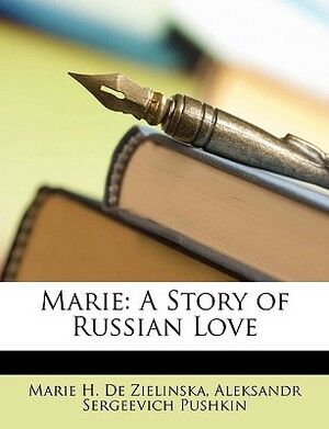 Marie: A Story of Russian Love by Marie H. De Zielinska, Alexander Pushkin