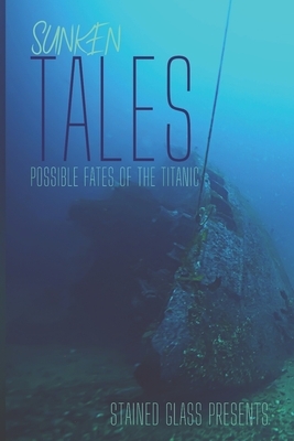 Sunken Tales: Possible Fates of the Titanic by Paige Clendenin, K. T. Munson, A. S. Wilkes