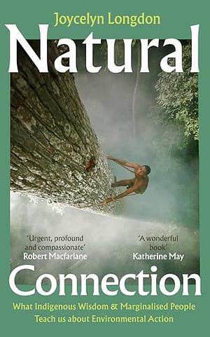 Natural Connections: What Indigenous Wisdom and Marginalised Communities Teach Us about Environmental Action by Joycelyn Longdon