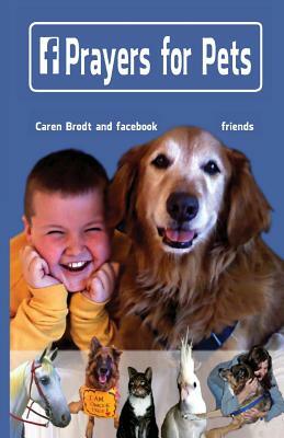 Prayers for Pets: Do Animals Even Go To Heaven? Does God Care About Every Detail Of Your Life? by Caren Brodt