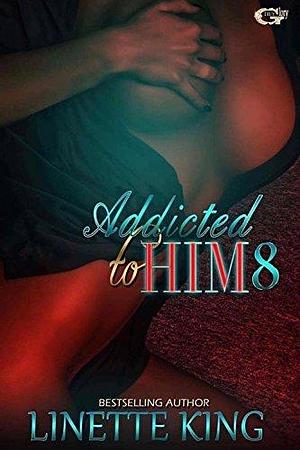Addicted to Him 8 by Linette King, Linette King