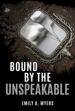 Bound by the Unspeakable by Emily A Myers