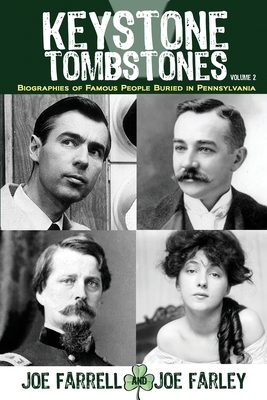 Keystone Tombstones - Volume 2: Biographies of Famous People Buried in Pennsylvania by Joe Farley, Joe Farrell