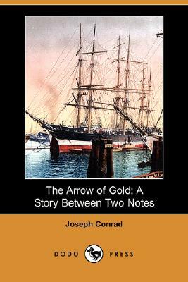 The Arrow of Gold: A Story Between Two Notes (Dodo Press) by Joseph Conrad