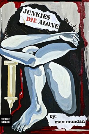 Junkies Die Alone by Max Mundan
