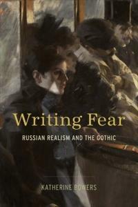 Writing Fear: Russian Realism and the Gothic by Katherine Bowers
