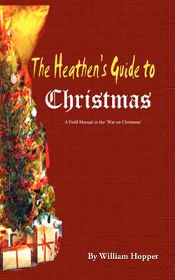 The Heathen's Guide to Christmas by William Hopper