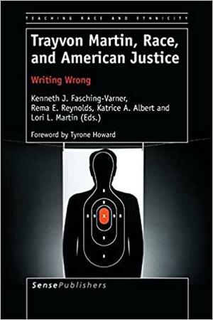 Trayvon Martin, Race, and American Justice: Writing Wrong by Katrice A. Albert, Kenneth J. Fasching-Varner, Rema E. Reynolds