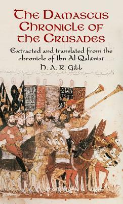 The Damascus Chronicle of the Crusades: Extracted and Translated from the Chronicle of Ibn Al-Qalanisi by H.A.R. Gibb