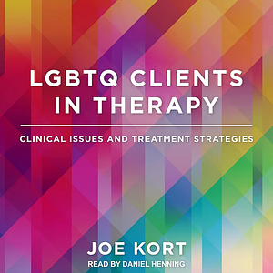 LGBTQ Clients in Therapy: Clinical Issues and Treatment Strategies by Joe Kort Ph. D.