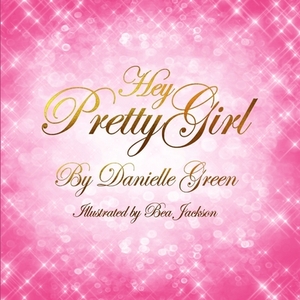 Hey Pretty Girl by Danielle Green