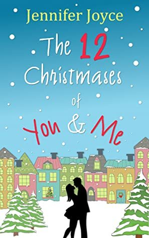 The 12 Christmases of You & Me by Jennifer Joyce
