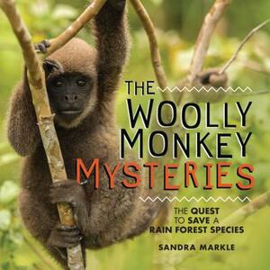 The Woolly Monkey Mysteries: The Quest to Save a Rain Forest Species by Sandra Markle